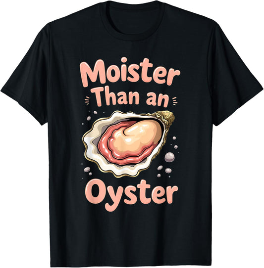 Moister Than An Oyster Funny Shucking T-Shirt