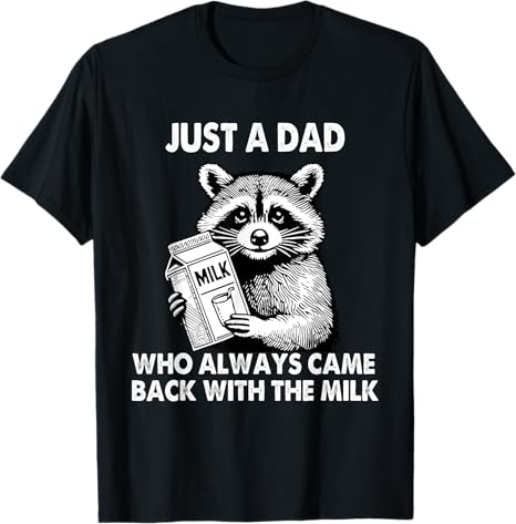 Just a dad who always came back with the milk father's day T-Shirt