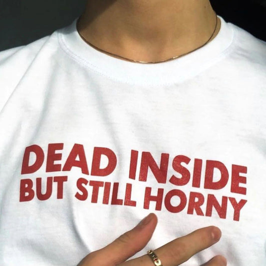 Dead Inside But Still Horny T-shirt